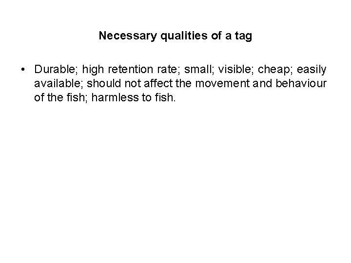 Necessary qualities of a tag • Durable; high retention rate; small; visible; cheap; easily