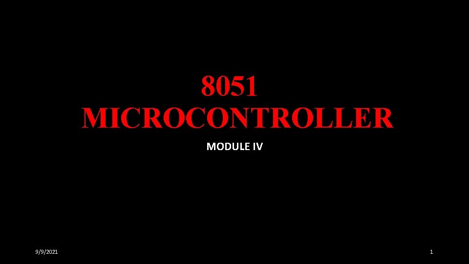 8051 MICROCONTROLLER MODULE IV 9/9/2021 1 