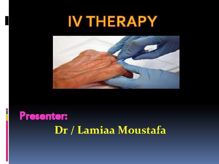 IV THERAPY Presenter: Dr / Lamiaa Moustafa 