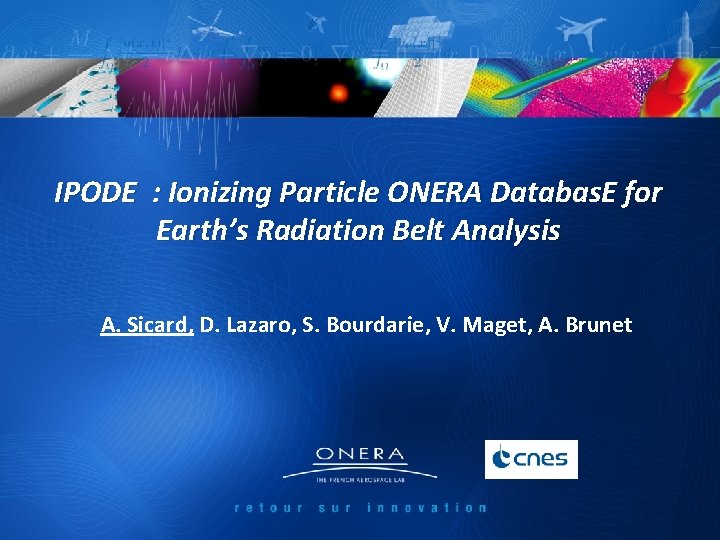 IPODE : Ionizing Particle ONERA Databas. E for Earth’s Radiation Belt Analysis A. Sicard,