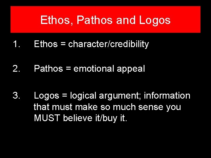 Ethos, Pathos and Logos 1. Ethos = character/credibility 2. Pathos = emotional appeal 3.
