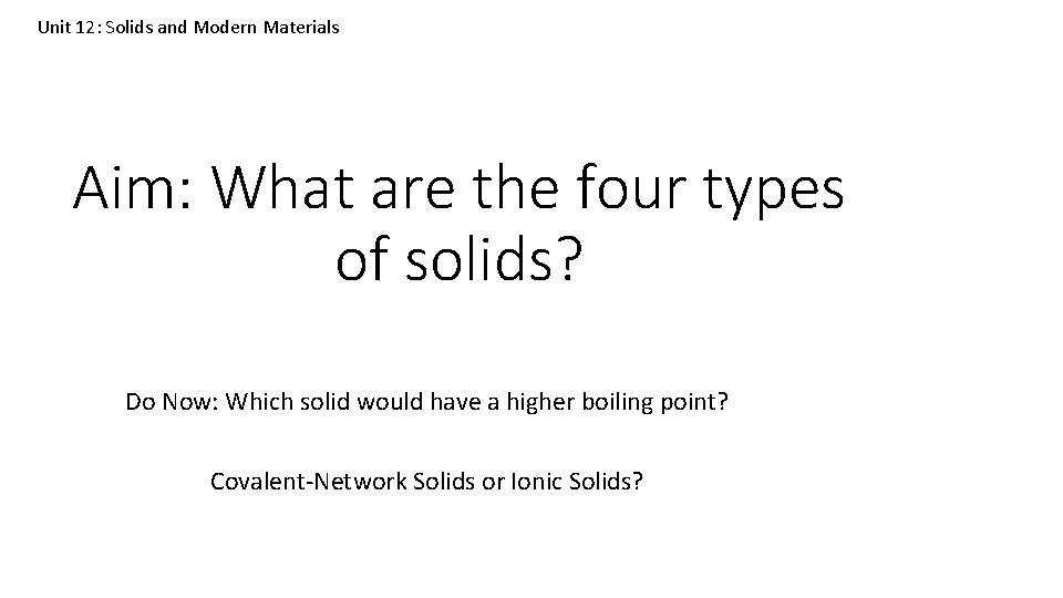 Unit 12: Solids and Modern Materials Aim: What are the four types of solids?
