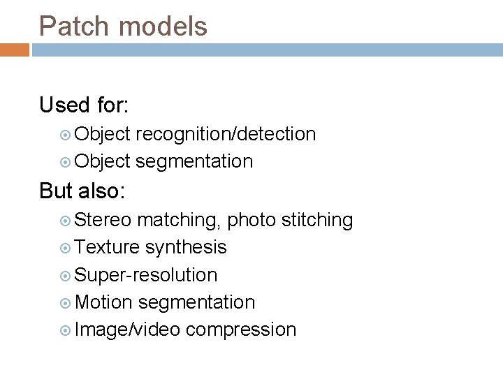 Patch models Used for: Object recognition/detection Object segmentation But also: Stereo matching, photo stitching