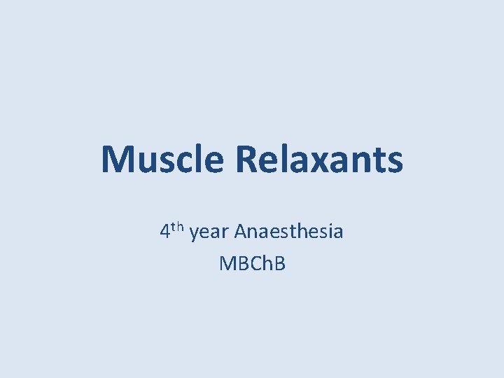 Muscle Relaxants 4 th year Anaesthesia MBCh. B 