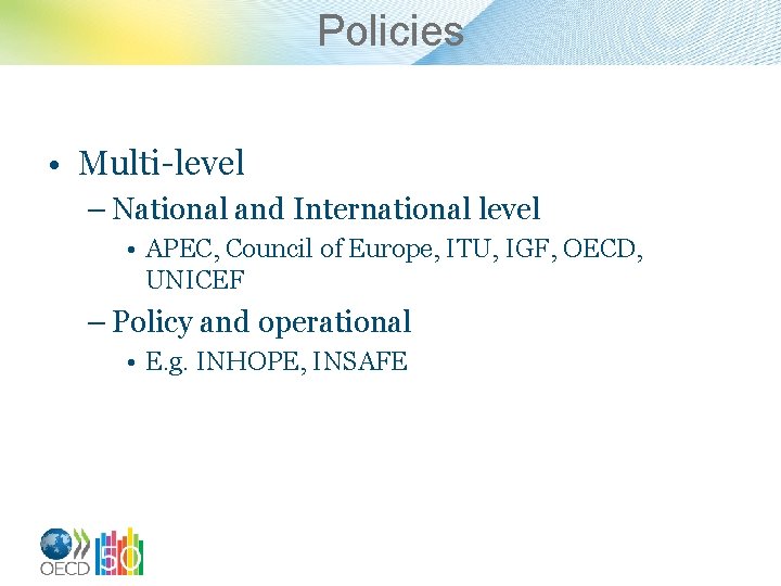 Policies • Multi-level – National and International level • APEC, Council of Europe, ITU,