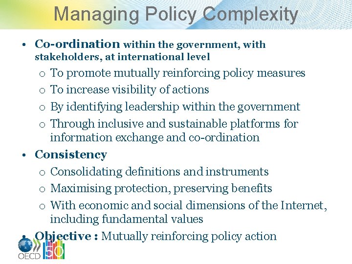 Managing Policy Complexity • Co-ordination within the government, with stakeholders, at international level To