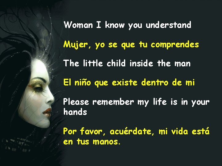 Woman I know you understand Mujer, yo se que tu comprendes The little child