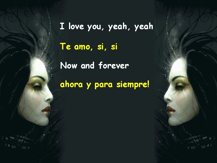 I love you, yeah Te amo, si Now and forever ahora y para siempre!