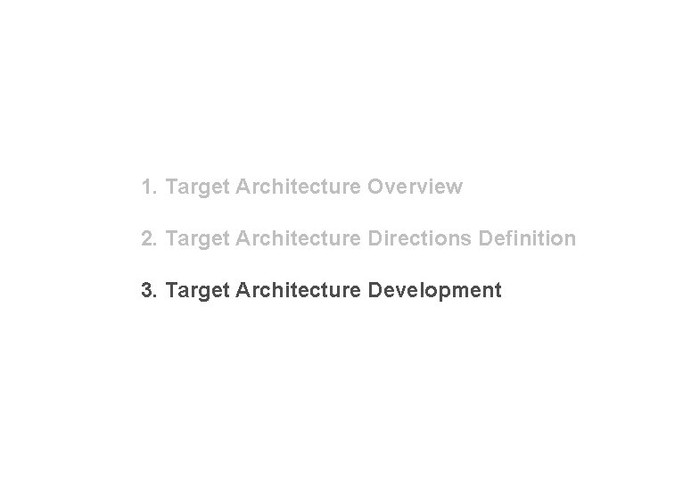 1. Target Architecture Overview 2. Target Architecture Directions Definition 3. Target Architecture Development 