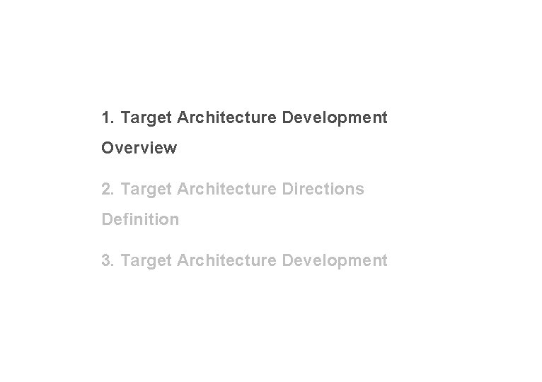 1. Target Architecture Development Overview 2. Target Architecture Directions Definition 3. Target Architecture Development