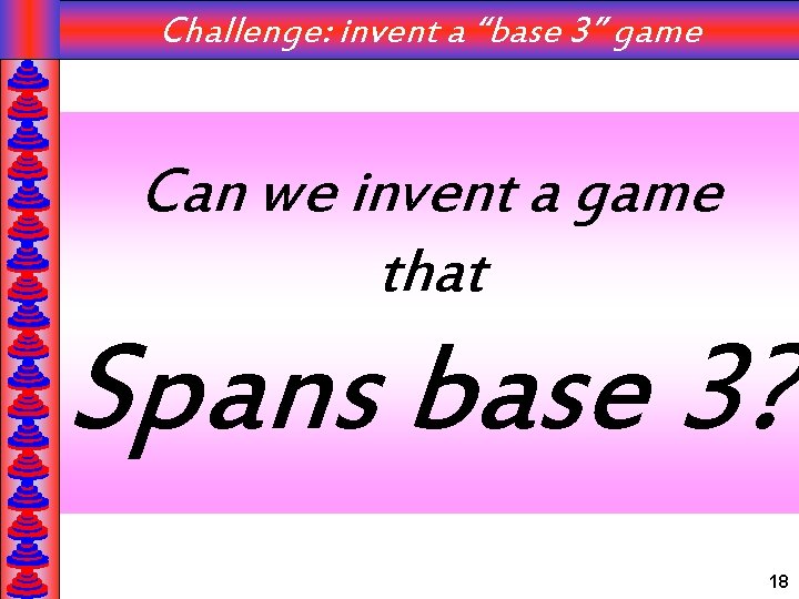 Challenge: invent a “base 3” game Can we invent a game that Spans base