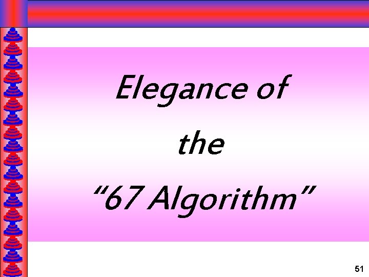 Elegance of the “ 67 Algorithm” 51 