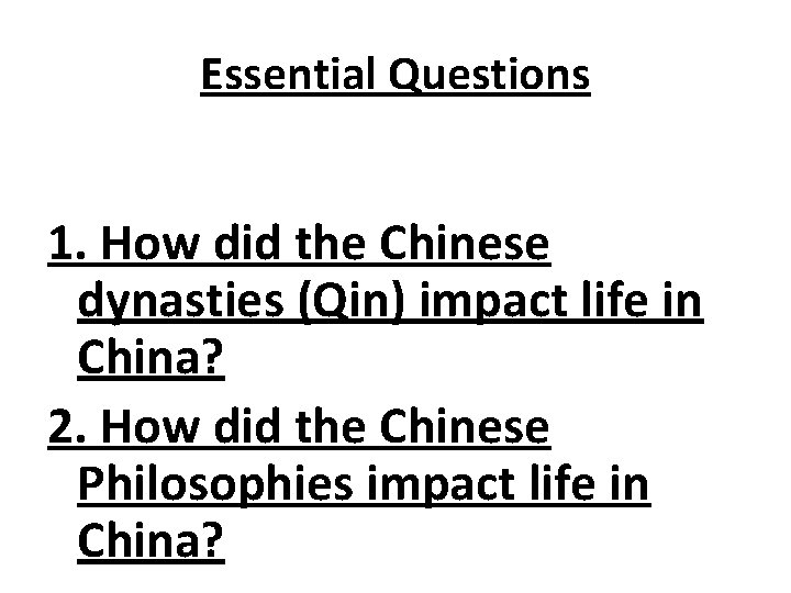 Essential Questions 1. How did the Chinese dynasties (Qin) impact life in China? 2.