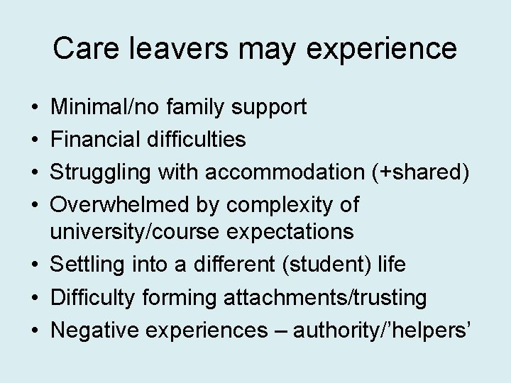 Care leavers may experience • • Minimal/no family support Financial difficulties Struggling with accommodation