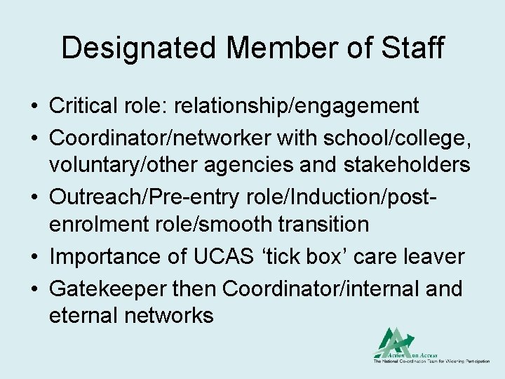 Designated Member of Staff • Critical role: relationship/engagement • Coordinator/networker with school/college, voluntary/other agencies