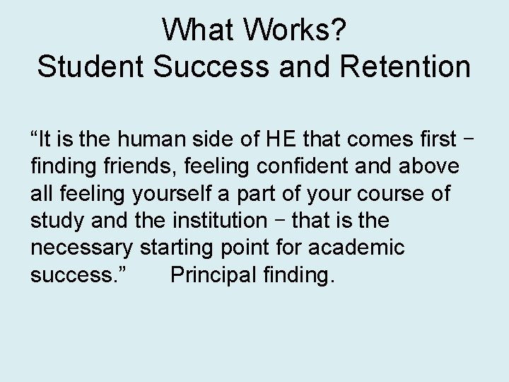 What Works? Student Success and Retention “It is the human side of HE that