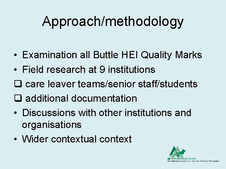 Approach/methodology • Examination all Buttle HEI Quality Marks • Field research at 9 institutions