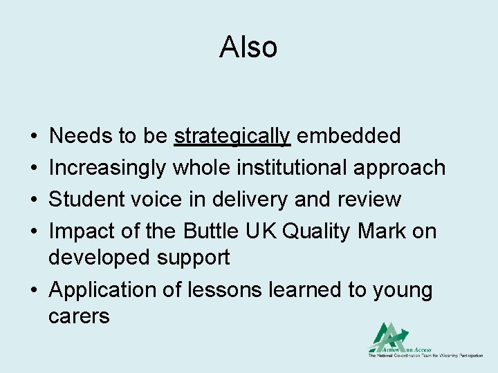 Also • • Needs to be strategically embedded Increasingly whole institutional approach Student voice