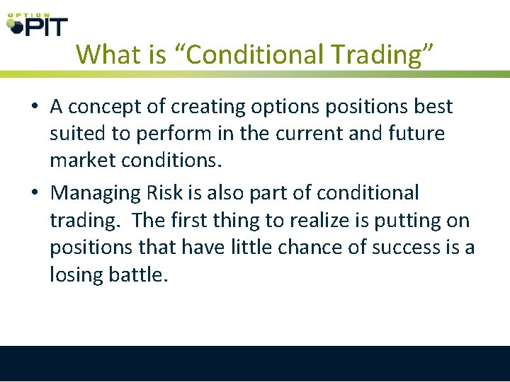 What is “Conditional Trading” • A concept of creating options positions best suited to