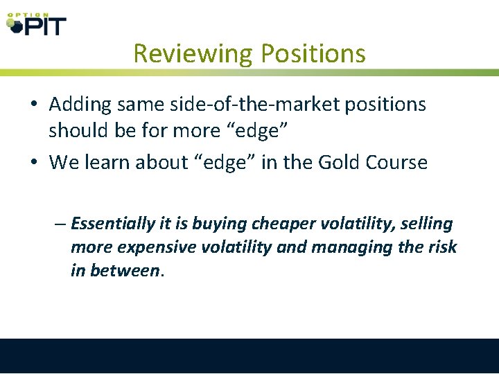 Reviewing Positions • Adding same side-of-the-market positions should be for more “edge” • We