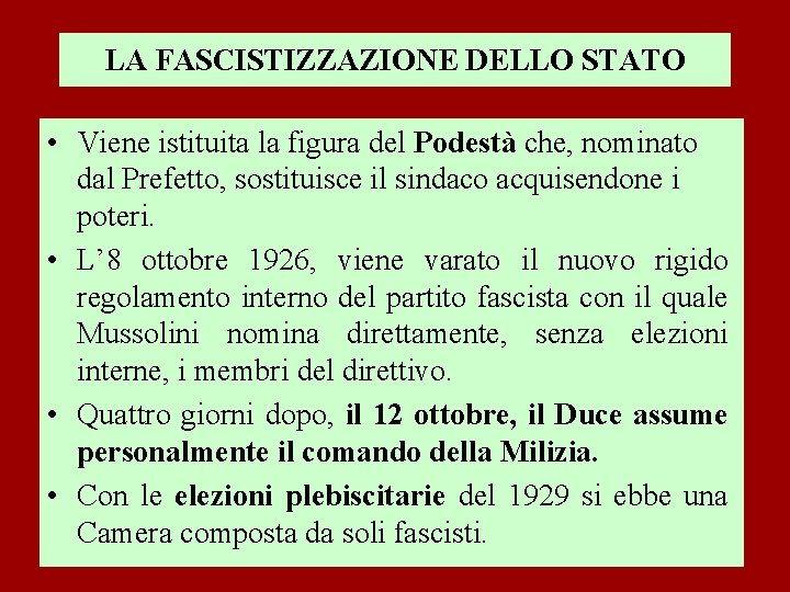 LA FASCISTIZZAZIONE DELLO STATO • Viene istituita la figura del Podestà che, nominato dal