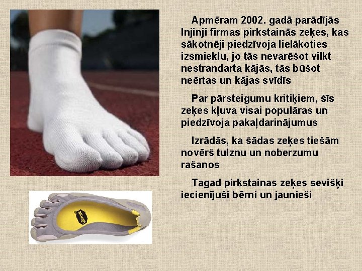 Apmēram 2002. gadā parādījās Injinji firmas pirkstainās zeķes, kas sākotnēji piedzīvoja lielākoties izsmieklu, jo