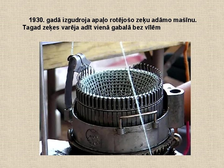 1930. gadā izgudroja apaļo rotējošo zeķu adāmo mašīnu. Tagad zeķes varēja adīt vienā gabalā