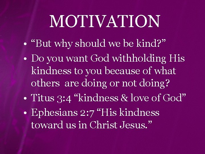 MOTIVATION • “But why should we be kind? ” • Do you want God