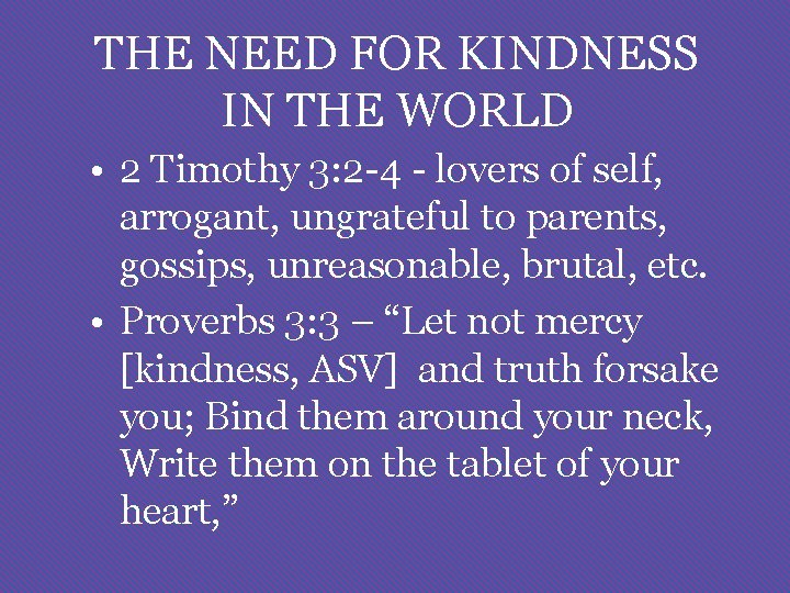 THE NEED FOR KINDNESS IN THE WORLD • 2 Timothy 3: 2 -4 -