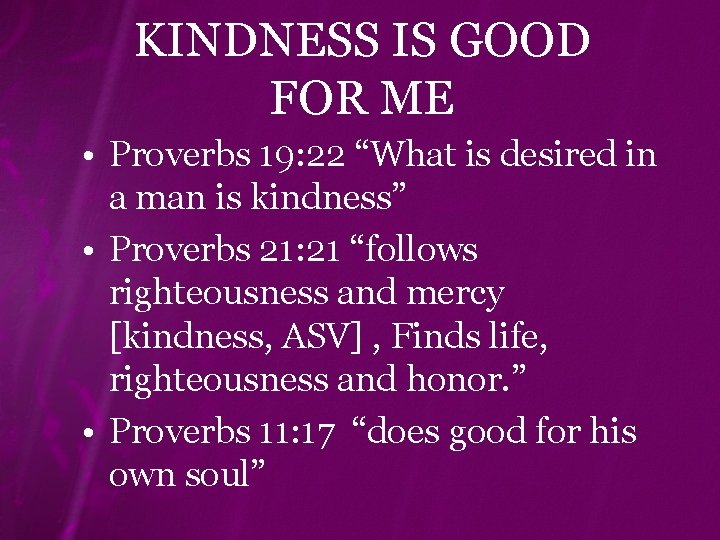 KINDNESS IS GOOD FOR ME • Proverbs 19: 22 “What is desired in a