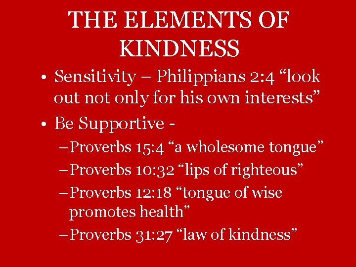 THE ELEMENTS OF KINDNESS • Sensitivity – Philippians 2: 4 “look out not only