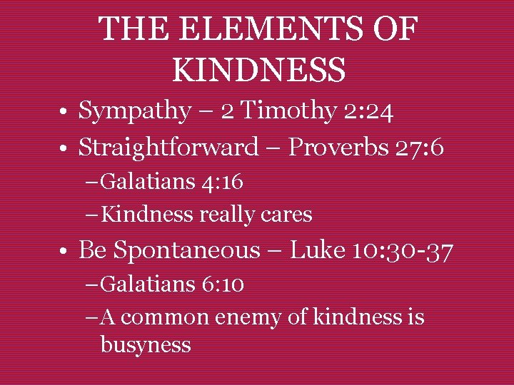 THE ELEMENTS OF KINDNESS • Sympathy – 2 Timothy 2: 24 • Straightforward –