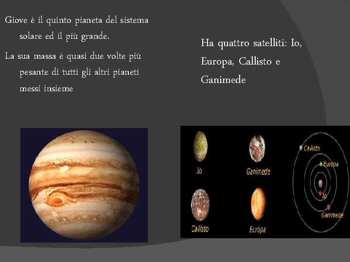 Giove è il quinto pianeta del sistema solare ed il più grande. La sua