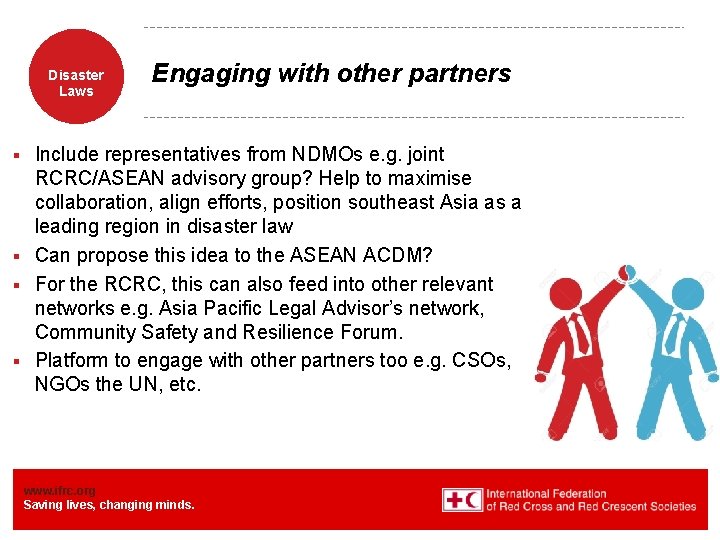 Disaster Laws Engaging with other partners Include representatives from NDMOs e. g. joint RCRC/ASEAN