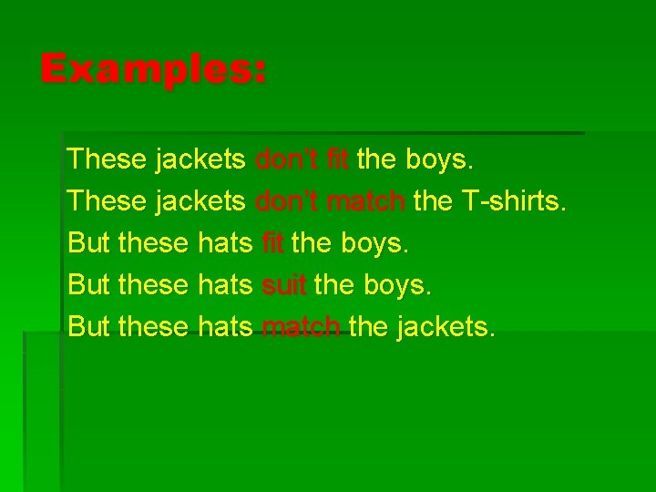 Examples: These jackets don’t fit the boys. These jackets don’t match the T-shirts. But