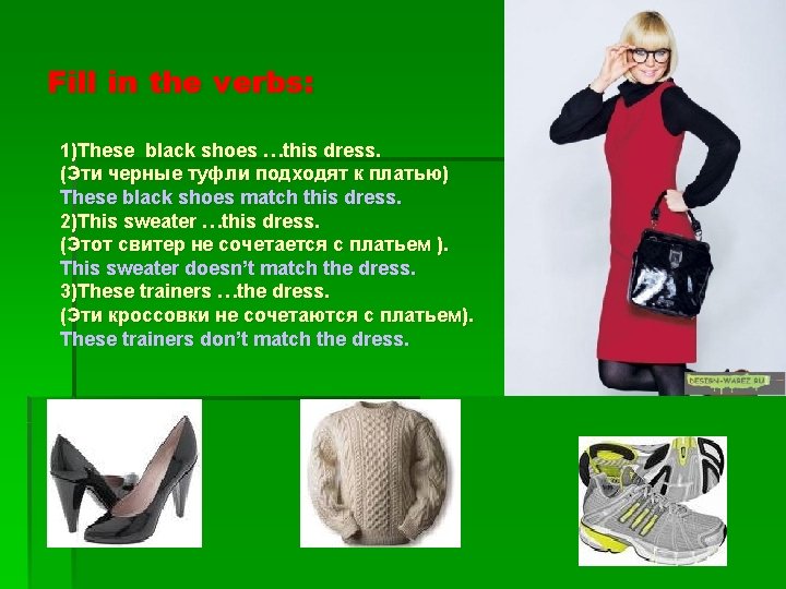 Fill in the verbs: 1)These black shoes …this dress. (Эти черные туфли подходят к