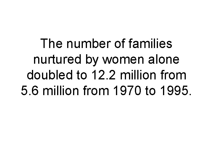 The number of families nurtured by women alone doubled to 12. 2 million from