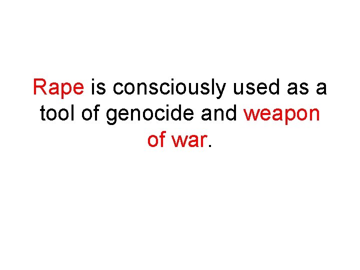 Rape is consciously used as a tool of genocide and weapon of war. 