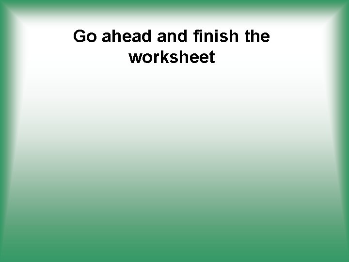 Go ahead and finish the worksheet 