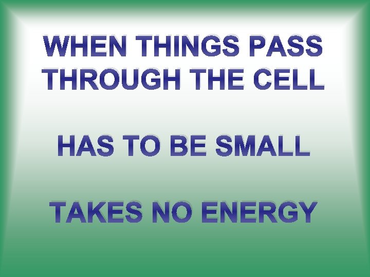 WHEN THINGS PASS THROUGH THE CELL HAS TO BE SMALL TAKES NO ENERGY 