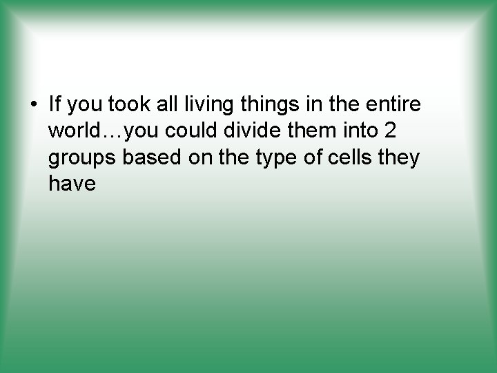  • If you took all living things in the entire world…you could divide