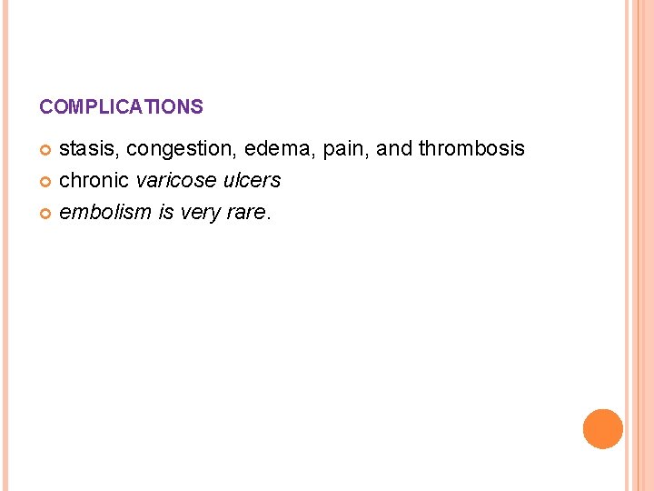 COMPLICATIONS stasis, congestion, edema, pain, and thrombosis chronic varicose ulcers embolism is very rare.