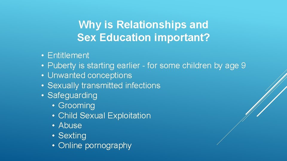 Why is Relationships and Sex Education important? • • • Entitlement Puberty is starting