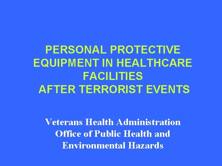 PERSONAL PROTECTIVE EQUIPMENT IN HEALTHCARE FACILITIES AFTER TERRORIST EVENTS Veterans Health Administration Office of