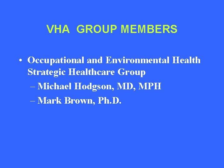 VHA GROUP MEMBERS • Occupational and Environmental Health Strategic Healthcare Group – Michael Hodgson,