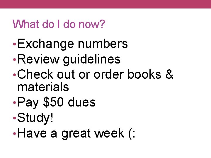 What do I do now? • Exchange numbers • Review guidelines • Check out What do I do now? • Exchange numbers • Review guidelines • Check out