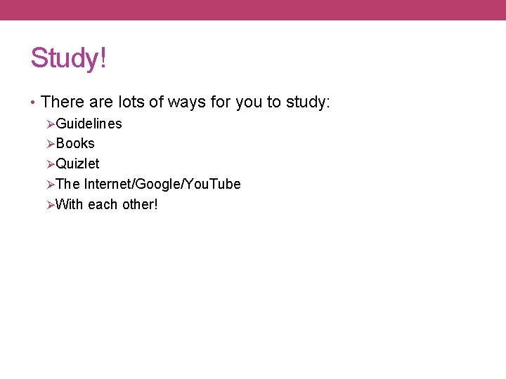 Study! • There are lots of ways for you to study: ØGuidelines ØBooks ØQuizlet Study! • There are lots of ways for you to study: ØGuidelines ØBooks ØQuizlet