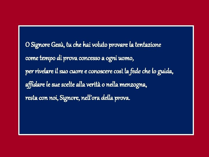 O Signore Gesù, tu che hai voluto provare la tentazione come tempo di prova