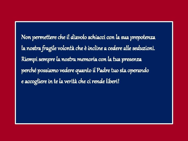 Non permettere che il diavolo schiacci con la sua prepotenza la nostra fragile volontà