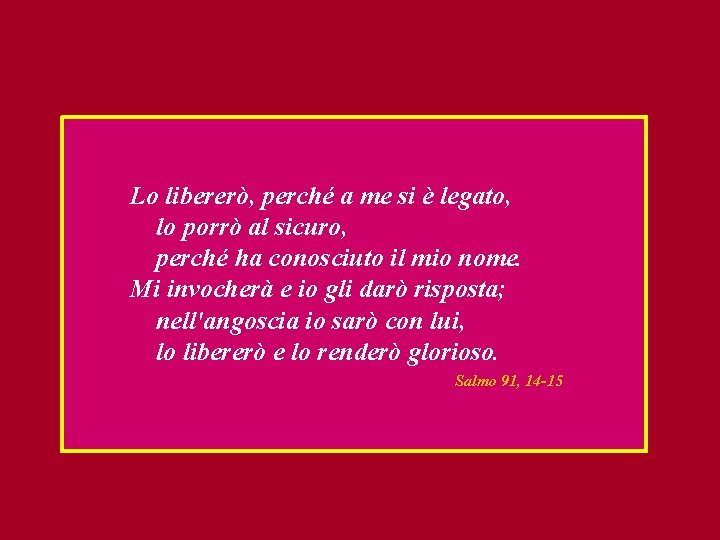 Lo libererò, perché a me si è legato, lo porrò al sicuro, perché ha